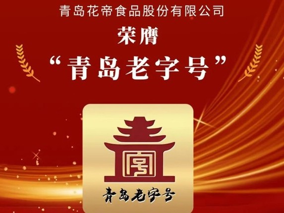 喜訊！ 花帝食品股份榮膺 “青島老字號”，解鎖 30 年匠心密碼?